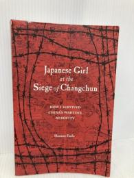 Japanese Girl at the Siege of Changchun: How I Survived China's Wartime Atrocity Stone Bridge Pr Endo, Homare