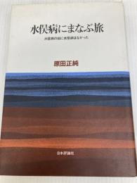 水俣病にまなぶ旅―水俣病の前に水俣病はなかった 日本評論社 原田 正純