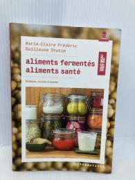 Aliments fermentés, aliments santé: Méthodes, conseils et recettes