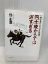 四十歳からでは遅すぎる: 野心家のための方法論 (PHP文庫 キ 1-18) PHP研究所 邱 永漢