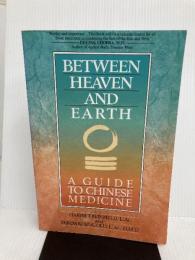 Between Heaven and Earth: A Guide to Chinese Medicine