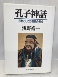 孔子神話: 宗教としての儒教の形成 岩波書店 浅野 裕一