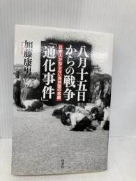 八月十五日からの戦争「通化事件」日本人が知らない満洲国の悲劇 扶桑社 加藤 康男