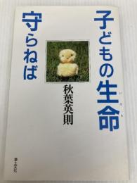 子どもの生命守らねば 草土文化 秋葉 英則