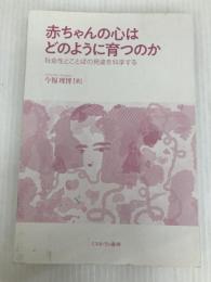 赤ちゃんの心はどのように育つのか:社会性とことばの発達を科学する ミネルヴァ書房 今福理博