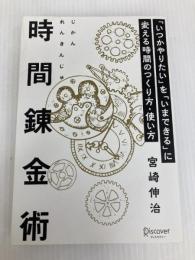 時間錬金術 「いつかやりたい」を「いまできる」に変える時間のつくり方・使い方 ディスカヴァー・トゥエンティワン 宮崎 伸治
