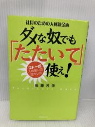 社長のための人材錬金術 ダメな奴でも「たたいて」使え!~ゴトー式 人の使い方・活かし方 フォレスト出版 後藤 芳徳