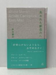 失われた創造力へ: ブルーノ・ムナーリ、アキッレ・カスティリオーニ、エンツォ・マーリの言葉