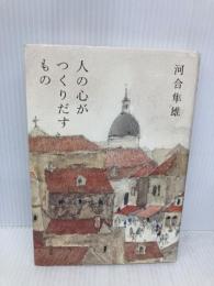 人の心がつくりだすもの 大和書房 河合 隼雄