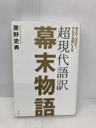笑えて、泣けて、するする頭に入る 超現代語訳 幕末物語 幻冬舎 房野 史典