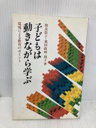 子どもは動きながら学ぶ 環境による教育のポイント 講談社 相良 敦子