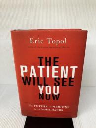 The Patient Will See You Now: The Future of Medicine is in Your Hands Basic Books Topol MD, Eric