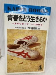 青春をどう生きるか: いまやらなくて、いつやれる (カッパ・ブックス) 光文社 加藤 諦三