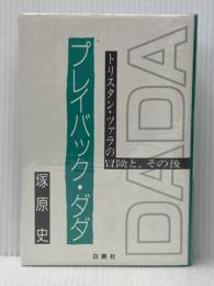 プレイバック・ダダ―トリスタン・ツァラの冒険と、その後 白順社(ゆうプロジェクト) 塚原史