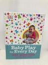 Baby Play for Every Day: 365 Activities for the First Year DK DK