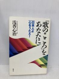「歌のこころ」をあなたに: 日本人よ心をうたえ! 勁文社 浅香 心治