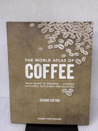 The World Atlas of Coffee: From Beans to Brewing - Coffees Explored, Explained and Enjoyed