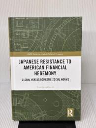 Japanese Resistance to American Financial Hegemony: Global versus Domestic Social Norms (RIPE Series in Global Political Economy)