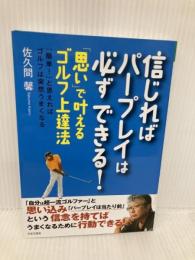 信じればパープレイは必ずできる! 「思い」で叶えるゴルフ上達法 日本文芸社 佐久間 馨