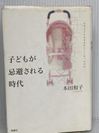 子どもが忌避される時代―なぜ子どもは生まれにくくなったのか 新曜社 本田 和子