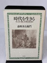 時代を生きる キリスト教に未来はあるか ／ 教文館 教文館 森野善右衛門