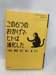この6つのおかげでヒトは進化した―つま先、親指、のど、笑い、涙、キス 早川書房 チップ・ウォルター