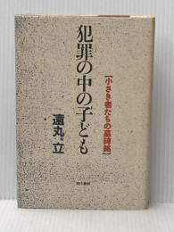 犯罪の中の子ども: 小さき者たちの墓碑銘 現代書館 遠丸 立