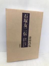 石塚友二伝―俳人・作家・出版人の生涯 沖積舎 清田昌弘