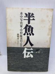 半魚人伝―水中写真家・中村征夫のこと 三五館 藤崎 童士