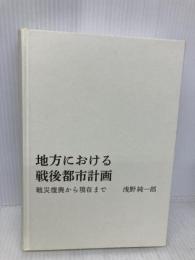 【※カバー無し】地方における戦後都市計画 中央公論美術出版 浅野 純一郎