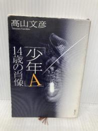 「少年Ａ」14歳の肖像 (新潮文庫) 新潮社 文彦, 高山
