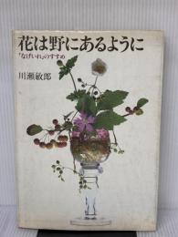 【※書き込み有り】花は野にあるように: なげいれのすすめ 淡交社 川瀬 敏郎