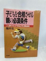 子どもを合格させる親の必須条件: 二人三脚でかちとる有名私立中学受験必勝法 現代書林 池田 弘