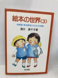 絵本の世界 3: 幼稚園・保育園児のための100冊 明治図書出版 清水 美千子