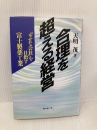 合理を超える経営: 幸せな会社を目指す富士製薬工業 ダイヤモンド社 天明 茂