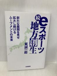 続・eスポーツ地方創生 新たな展開を見せ拡大し続けるムーブメントの未来 白夜書房 筧 誠一郎