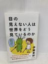 目の見えない人は世界をどう見ているのか (光文社新書) 光文社 伊藤亜紗