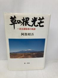 草の根光芒: 政治運動者の軌跡 河出興産 阿部 昭吾