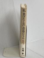 私負けたくない青春だもん: ある障害者の心の告白 (私の世界シリーズ 8) かのう書房 北地 恵