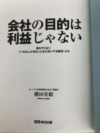 会社の目的は利益じゃない 誰もやらない「いちばん大切なことを大切にする経営」とは あさ出版 横田 英毅