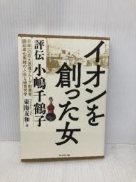 イオンを創った女 ― 評伝 小嶋千鶴子 プレジデント社 東海友和