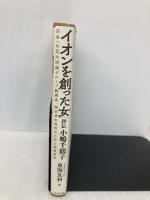 イオンを創った女 ― 評伝 小嶋千鶴子 プレジデント社 東海友和