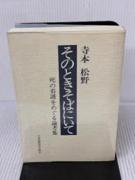そのときそばにいて: 死の看護をめぐる論考集 日本看護協会出版会 寺本 松野