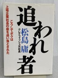 追われ者: こうしてボクは上場企業社長の座を追い落とされた 東洋経済新報社 松島 庸