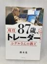 87歳、現役トレーダー シゲルさんの教え　 資産18億円を築いた「投資術」 ダイヤモンド社 藤本 茂