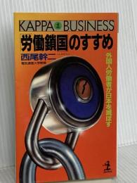 労働鎖国のすすめ: 外国人労働者が日本を滅ぼす (カッパ・ビジネス) 光文社 西尾 幹二