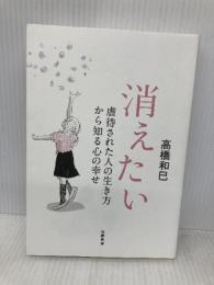 消えたい: 虐待された人の生き方から知る心の幸せ (単行本) 筑摩書房 高橋 和巳