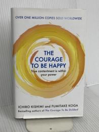 The Courage to be Happy: True Contentment Is Within Your Power (Courage To series) Allen & Unwin FumitakeKoga