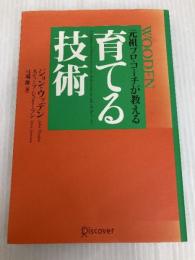 育てる技術―元祖プロ・コーチが教える ディスカヴァー・トゥエンティワン ジョン・ウッデン