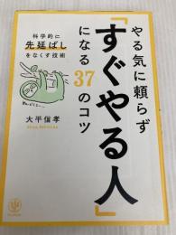 やる気に頼らず「すぐやる人」になる37のコツ (科学的に先延ばしをなくす技術) かんき出版 大平　信孝
